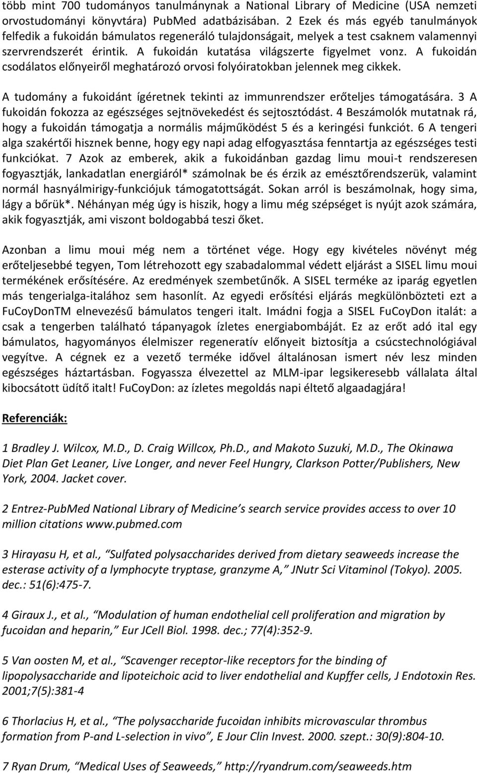 A fukoidán csodálatos előnyeiről meghatározó orvosi folyóiratokban jelennek meg cikkek. A tudomány a fukoidánt ígéretnek tekinti az immunrendszer erőteljes támogatására.