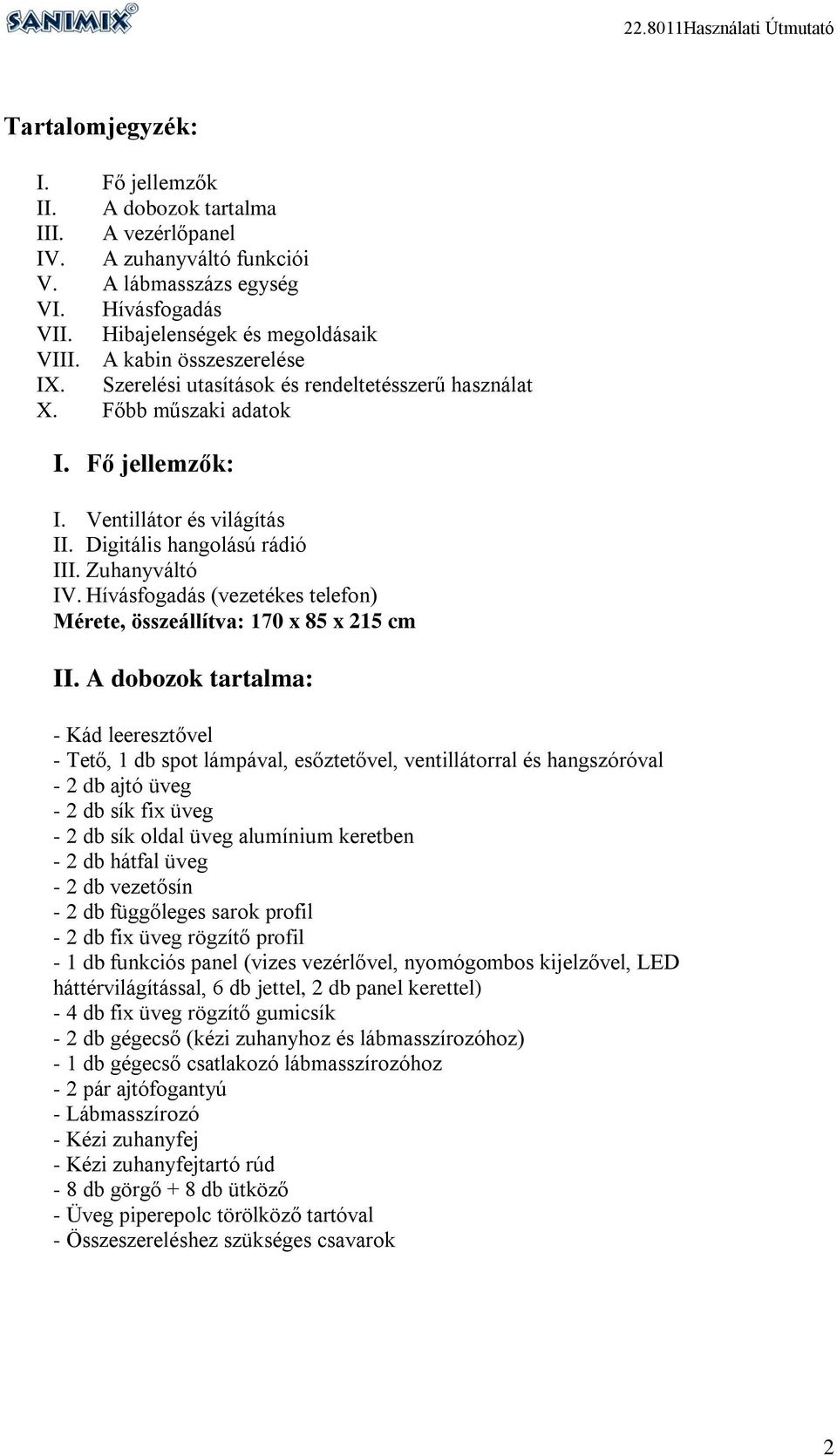 Hívásfogadás (vezetékes telefon) Mérete, összeállítva: 170 x 85 x 215 cm II.