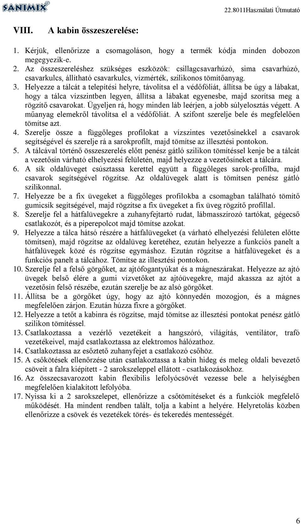 Helyezze a tálcát a telepítési helyre, távolítsa el a védőfóliát, állítsa be úgy a lábakat, hogy a tálca vízszintben legyen, állítsa a lábakat egyenesbe, majd szorítsa meg a rögzítő csavarokat.