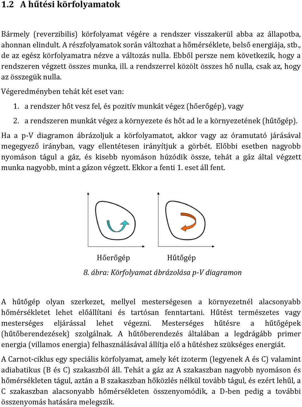 Végeredményben tehát két eset van: 1. a rendszer hőt vesz fel, és pozitív munkát végez (hőerőgép), vagy 2. a rendszeren munkát végez a környezete és hőt ad le a környezetének (hűtőgép).