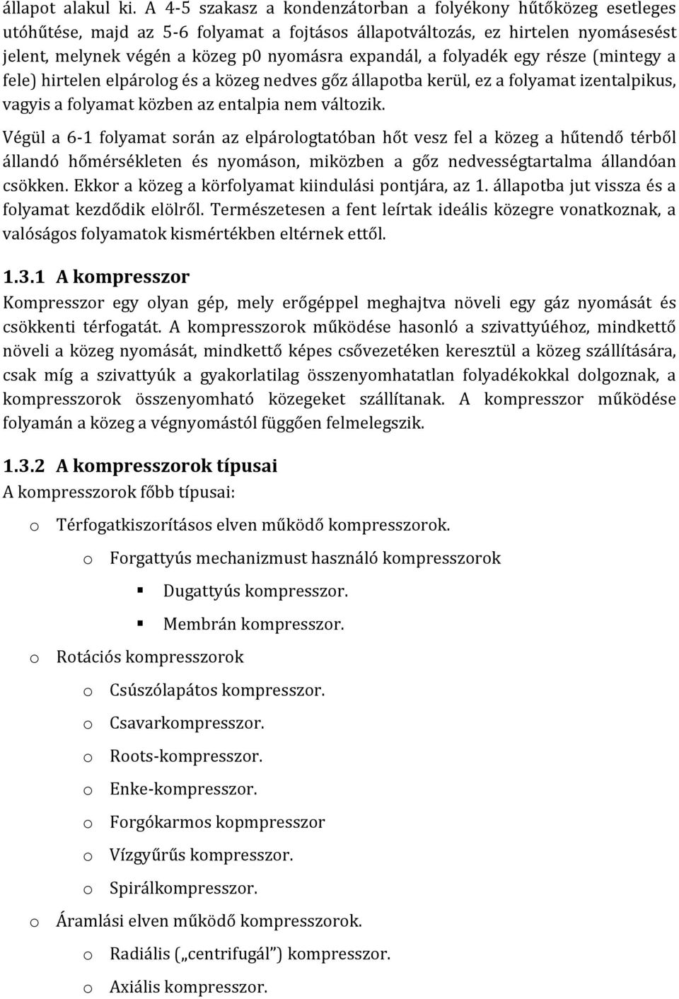 a folyadék egy része (mintegy a fele) hirtelen elpárolog és a közeg nedves gőz állapotba kerül, ez a folyamat izentalpikus, vagyis a folyamat közben az entalpia nem változik.