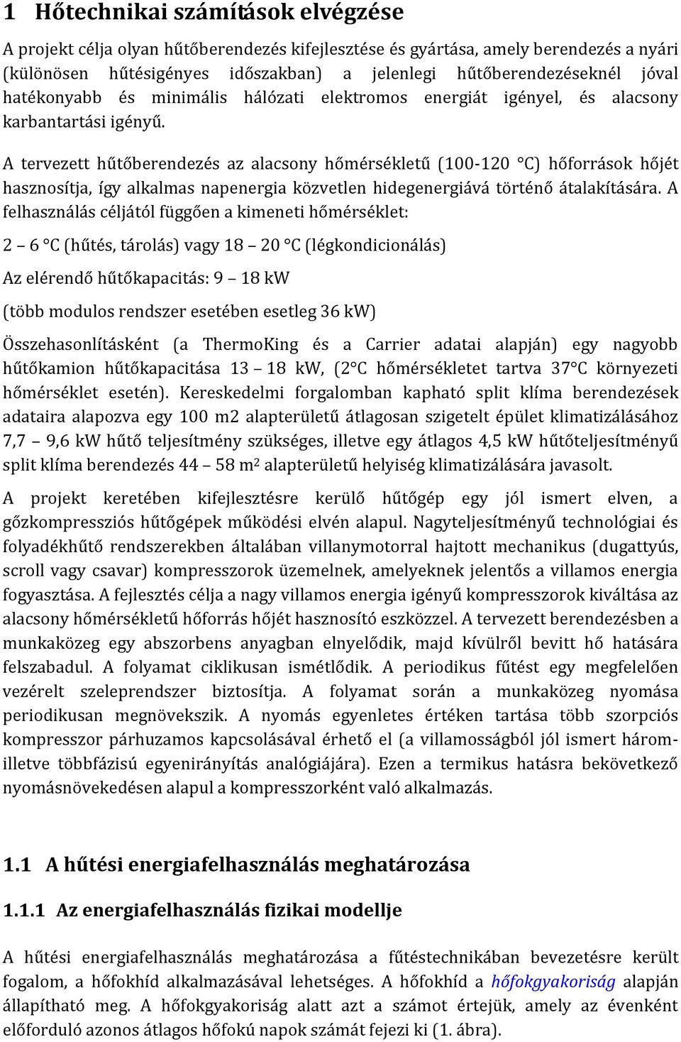 A tervezett hűtőberendezés az alacsony hőmérsékletű (100-120 C) hőforrások hőjét hasznosítja, így alkalmas napenergia közvetlen hidegenergiává történő átalakítására.