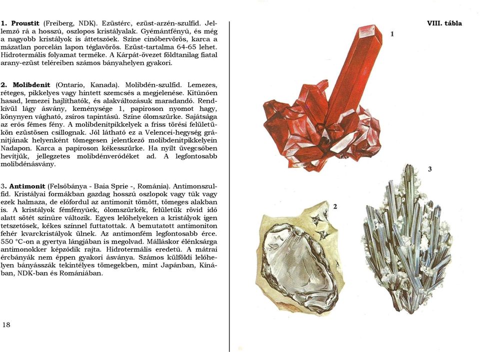 A Kárpát-övezet földtanilag fiatal arany-ezüst teléreiben számos bányahelyen gyakori. VIII. tábla 2. Molibdenit (Ontario, Kanada). Molibdén-szulfid.