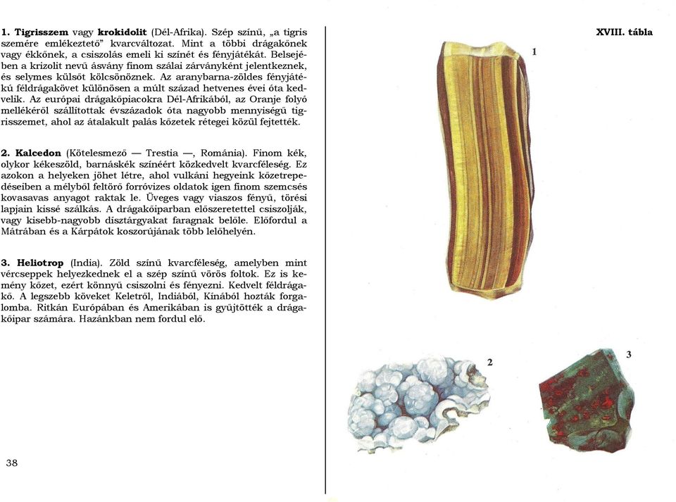 Az aranybarna-zöldes fényjátékú féldrágakövet különösen a múlt század hetvenes évei óta kedvelik.