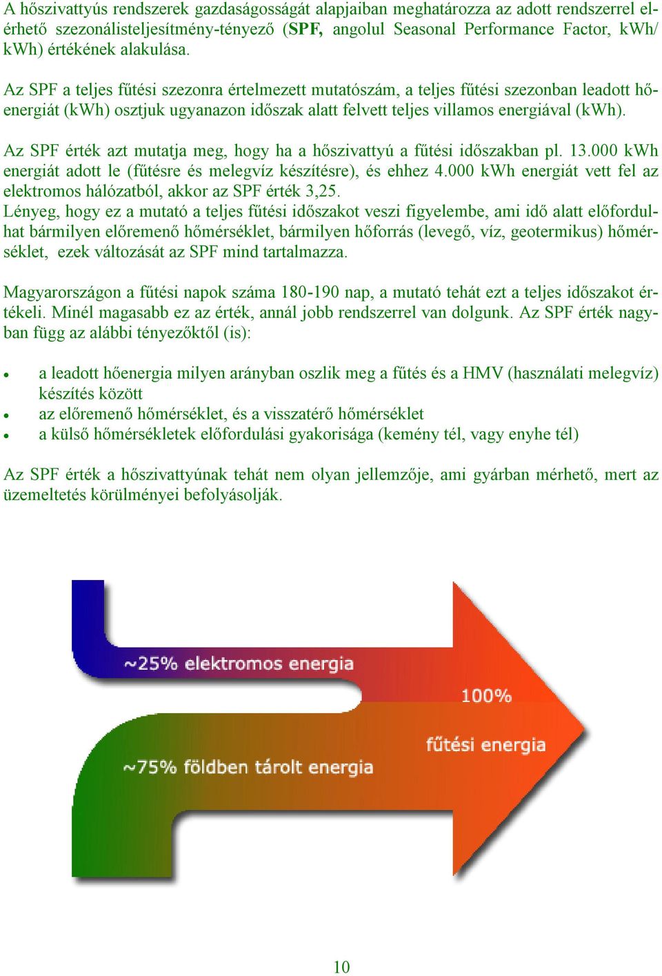 Az SPF érték azt mutatja meg, hogy ha a hőszivattyú a fűtési időszakban pl. 13.000 kwh energiát adott le (fűtésre és melegvíz készítésre), és ehhez 4.