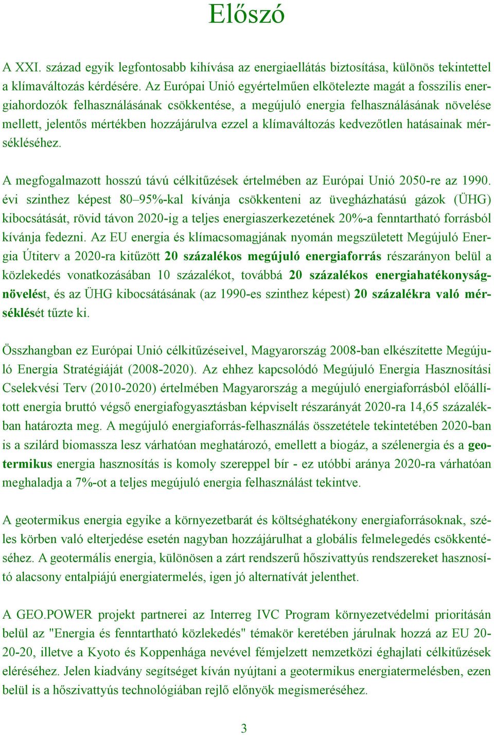 klímaváltozás kedvezőtlen hatásainak mérsékléséhez. A megfogalmazott hosszú távú célkitűzések értelmében az Európai Unió 2050-re az 1990.