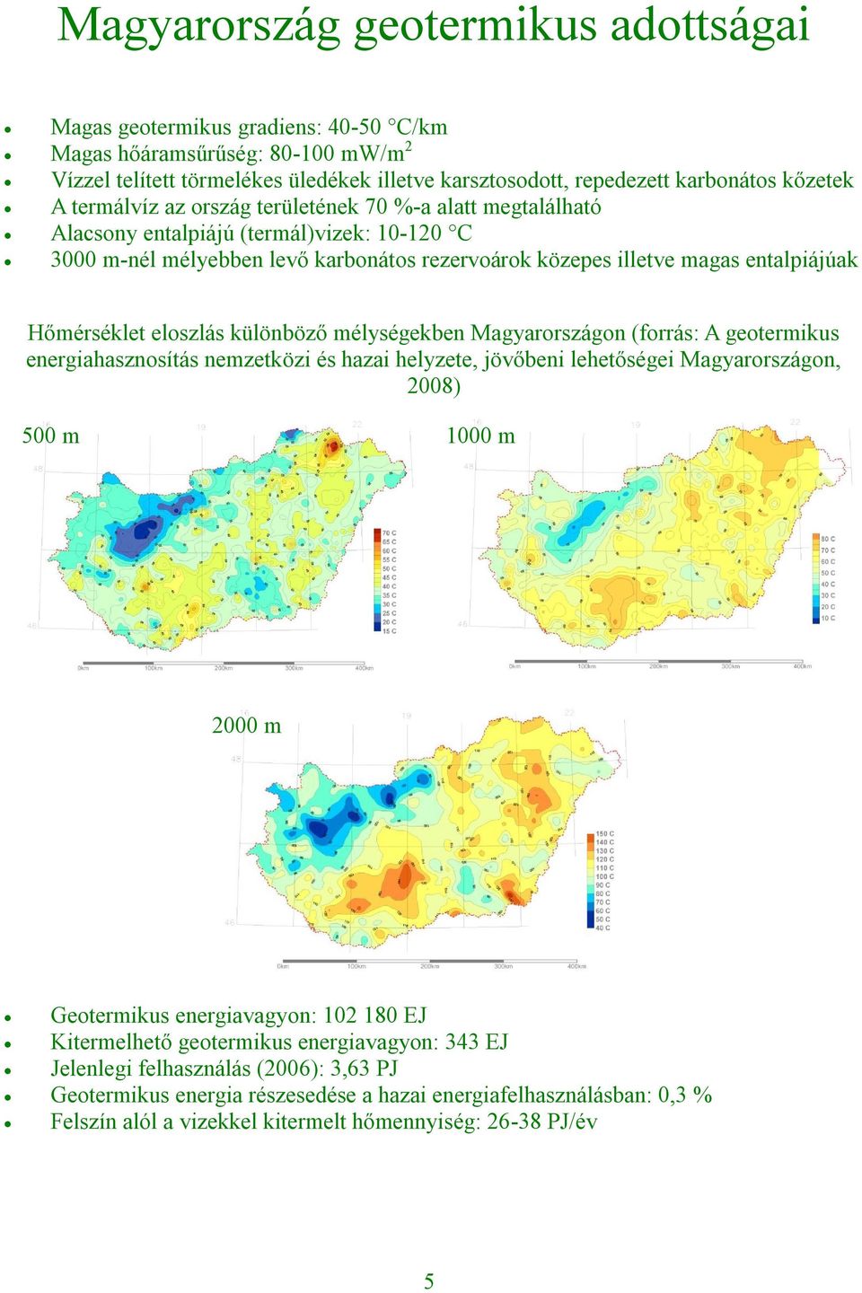 eloszlás különböző mélységekben Magyarországon (forrás: A geotermikus energiahasznosítás nemzetközi és hazai helyzete, jövőbeni lehetőségei Magyarországon, 2008) 500 m 1000 m 2000 m Geotermikus