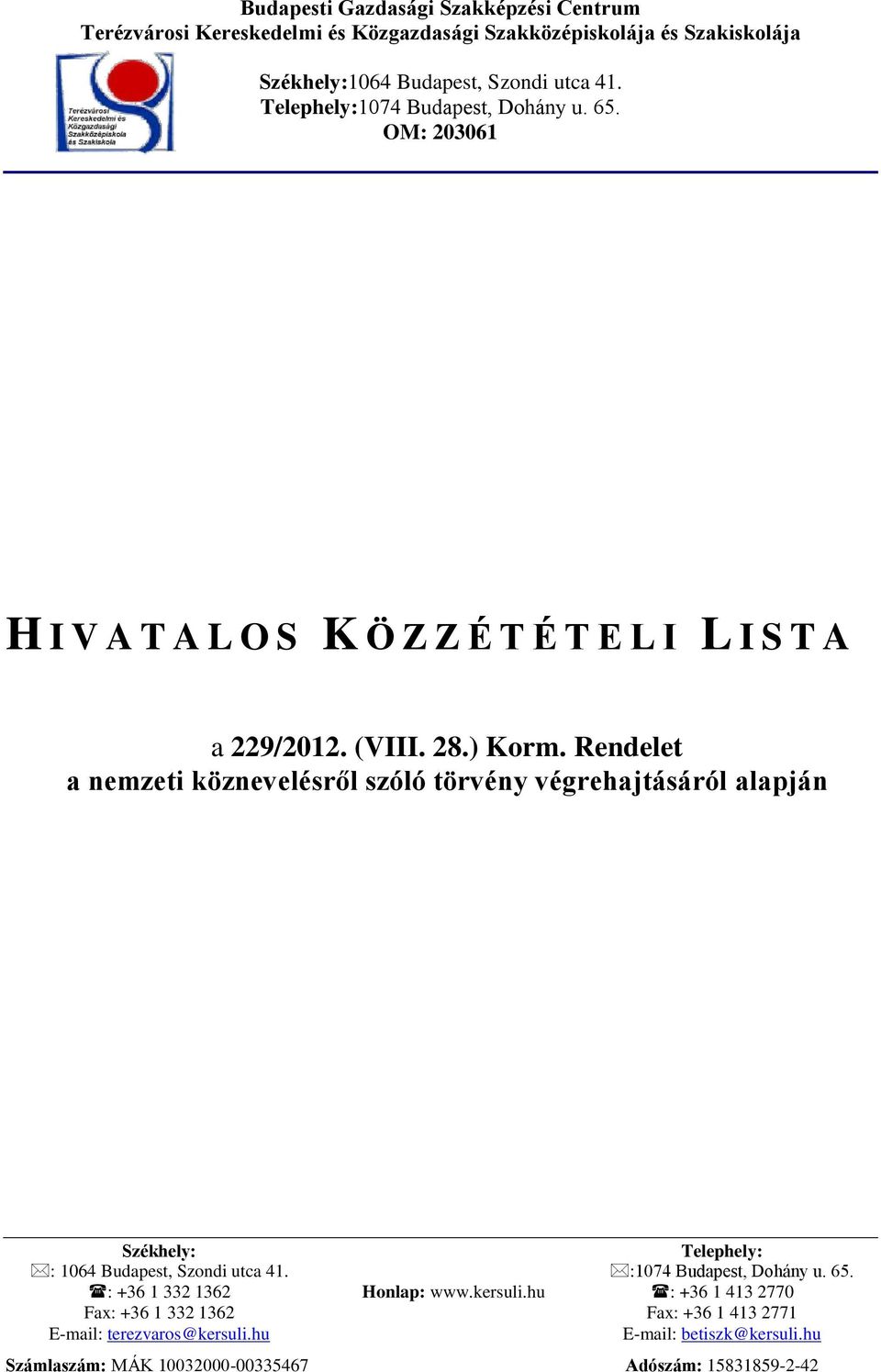 Rendelet a nemzeti köznevelésről szóló törvény végrehajtásáról alapján Székhely: Telephely: : 1064 Budapest, Szondi utca 41. :1074 Budapest, Dohány u. 65.