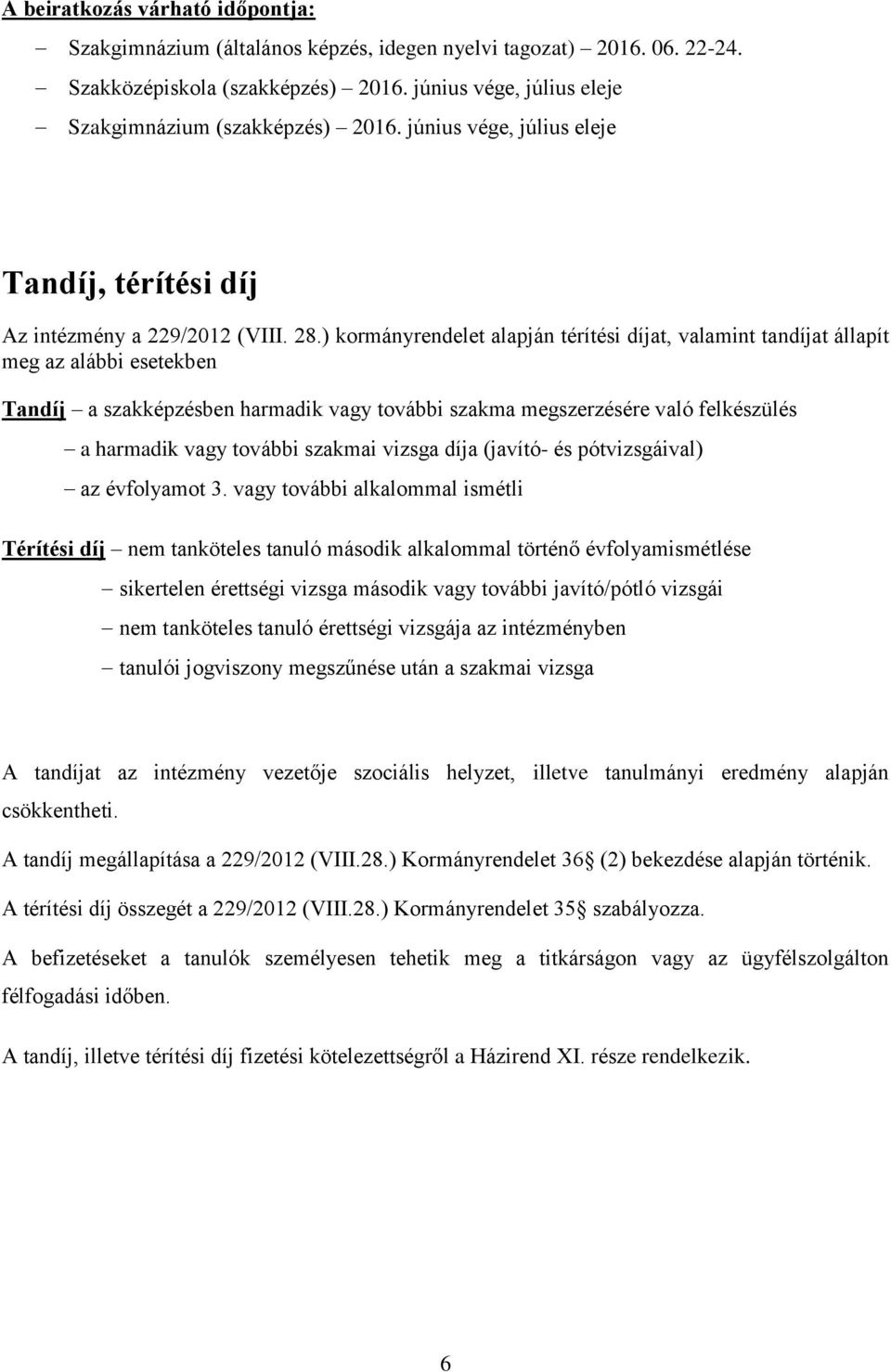 ) kormányrendelet alapján térítési díjat, valamint tandíjat állapít meg az alábbi esetekben Tandíj a szakképzésben harmadik vagy további szakma megszerzésére való felkészülés a harmadik vagy további