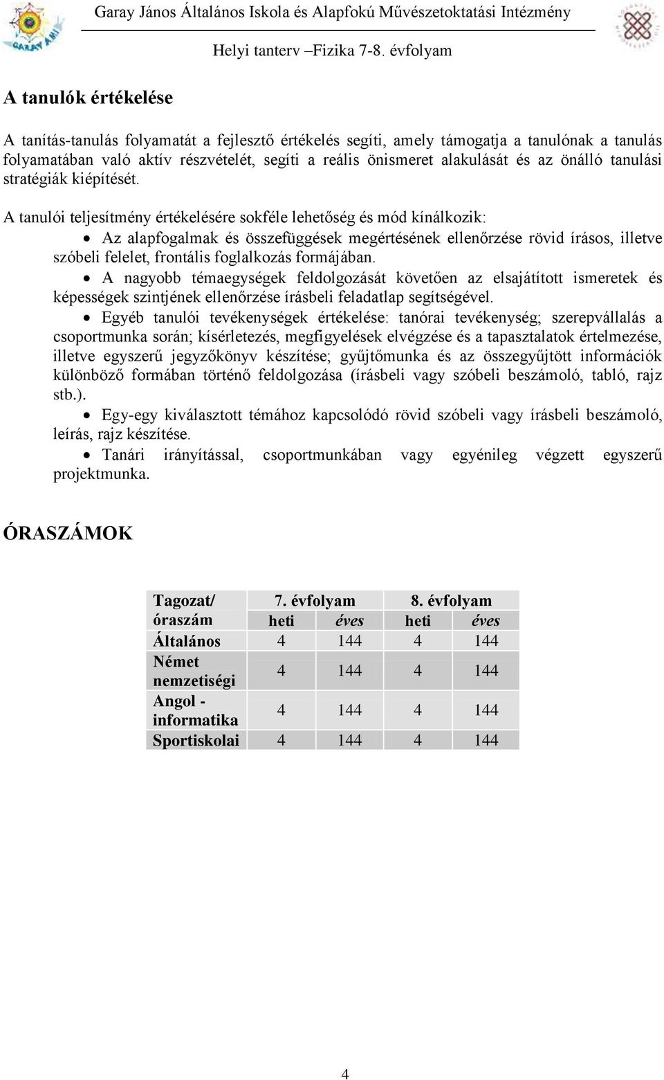 A tanulói teljesítmény értékelésére sokféle lehetőség és mód kínálkozik: Az alapfogalmak és összefüggések megértésének ellenőrzése rövid írásos, illetve szóbeli felelet, frontális foglalkozás