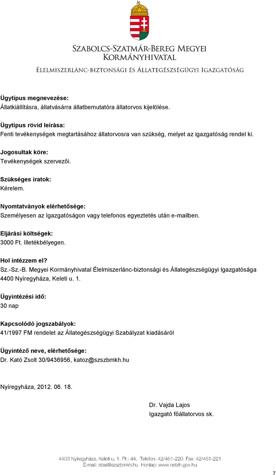 Személyesen az Igazgatóságon vagy telefonos egyeztetés után e-mailben. 3000 Ft. Illetékbélyegen. Sz.-Sz.-B.