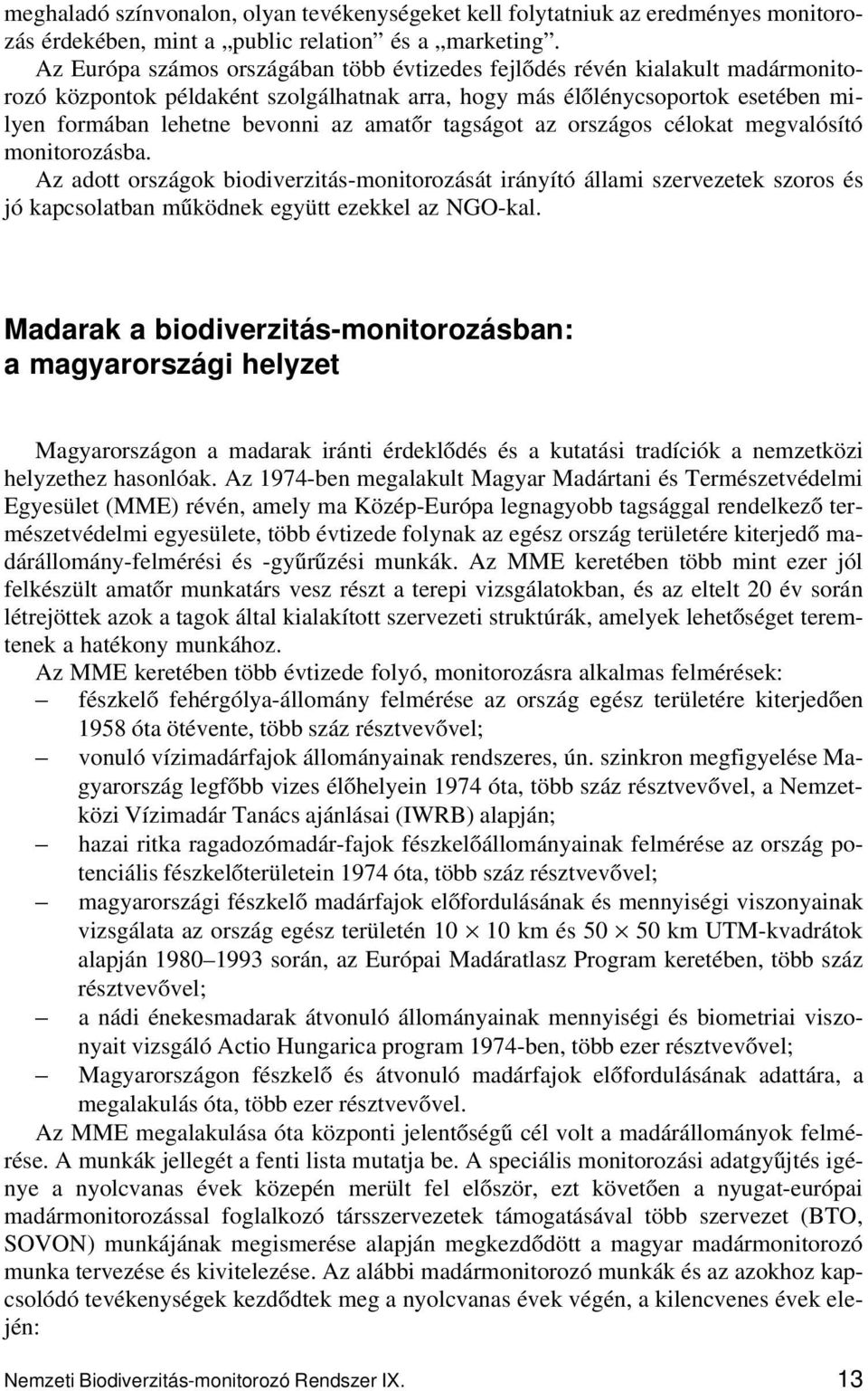 amatőr tagságot az országos célokat megvalósító monitorozásba. Az adott országok biodiverzitás-monitorozását irányító állami szervezetek szoros és jó kapcsolatban működnek együtt ezekkel az NGO-kal.