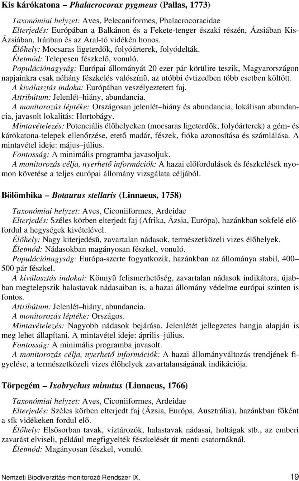 Populációnagyság: Európai állományát 20 ezer pár körülire teszik, Magyarországon napjainkra csak néhány fészkelés valószínű, az utóbbi évtizedben több esetben költött.