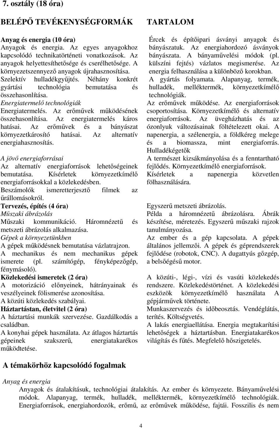 Energiatermelő technológiák Energiatermelés. Az erőművek működésének összehasonlítása. Az energiatermelés káros hatásai. Az erőművek és a bányászat környezetkárosító hatásai.