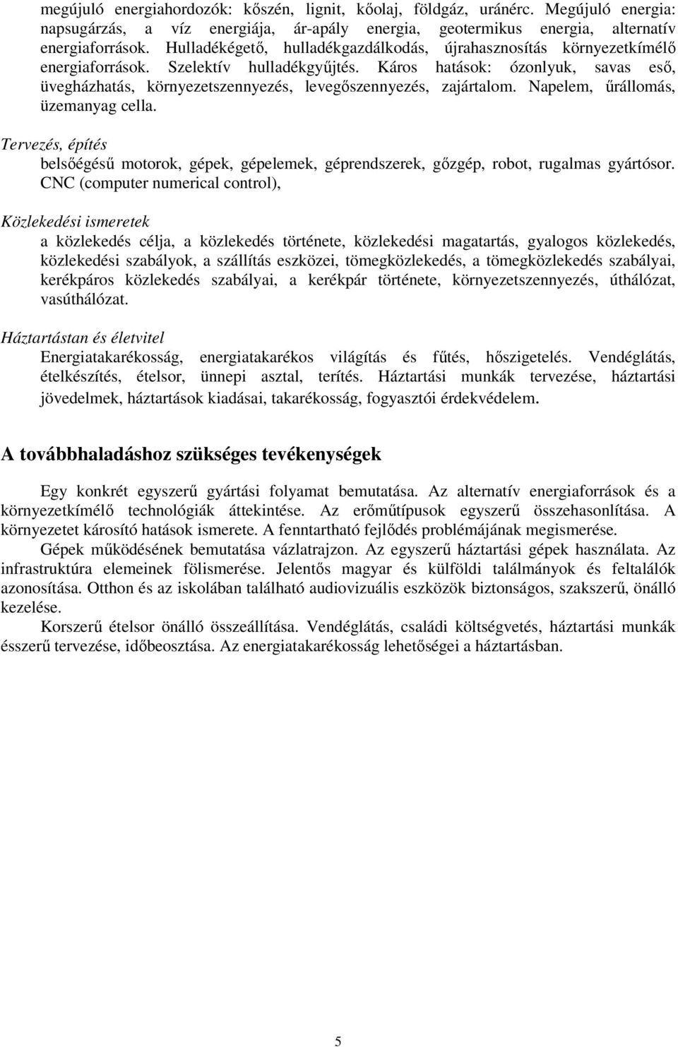 Káros hatások: ózonlyuk, savas eső, üvegházhatás, környezetszennyezés, levegőszennyezés, zajártalom. Napelem, űrállomás, üzemanyag cella.