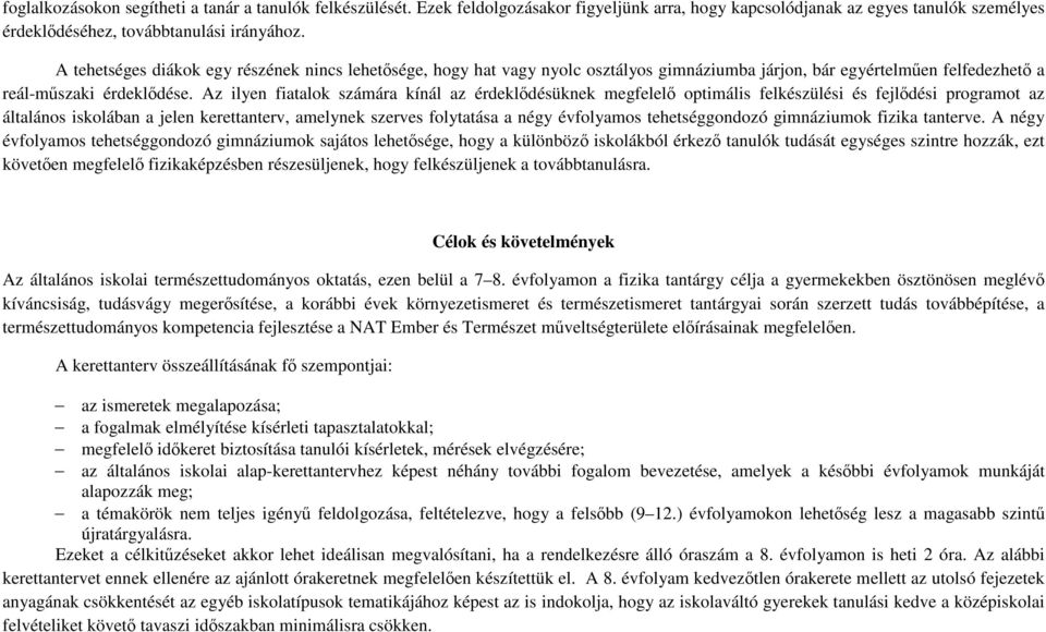 Az ilyen fiatalok számára kínál az érdeklődésüknek megfelelő optimális felkészülési és fejlődési programot az általános iskolában a jelen kerettanterv, amelynek szerves folytatása a négy évfolyamos