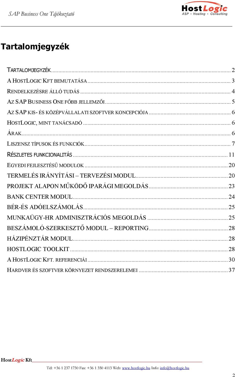 .. 11 EGYEDI FEJLESZTÉSŰ MODULOK... 20 TERMELÉS IRÁNYÍTÁSI TERVEZÉSI MODUL... 20 PROJEKT ALAPON MŰKÖDŐ IPARÁGI MEGOLDÁS... 23 BANK CENTER MODUL... 24 BÉR-ÉS ADÓELSZÁMOLÁS.