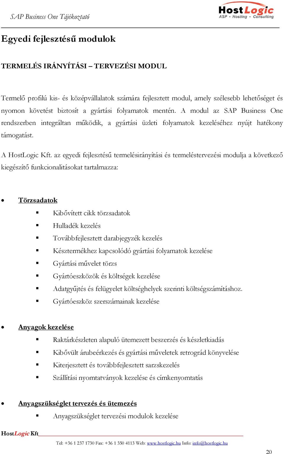 modul az rendszerben integráltan működik, a gyártási üzleti folyamatok kezeléséhez nyújt hatékony támogatást. A.