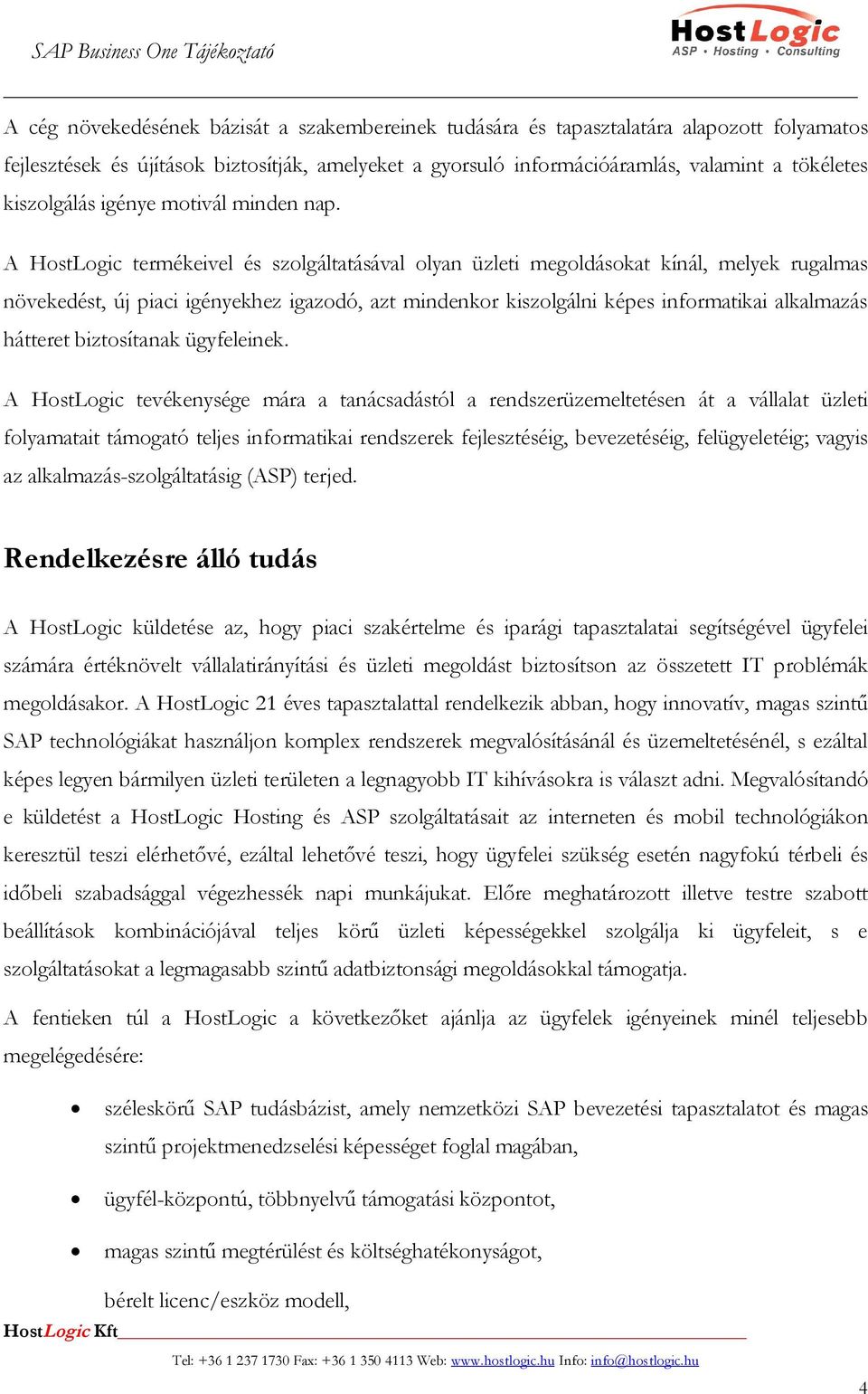 A HostLogic termékeivel és szolgáltatásával olyan üzleti megoldásokat kínál, melyek rugalmas növekedést, új piaci igényekhez igazodó, azt mindenkor kiszolgálni képes informatikai alkalmazás hátteret