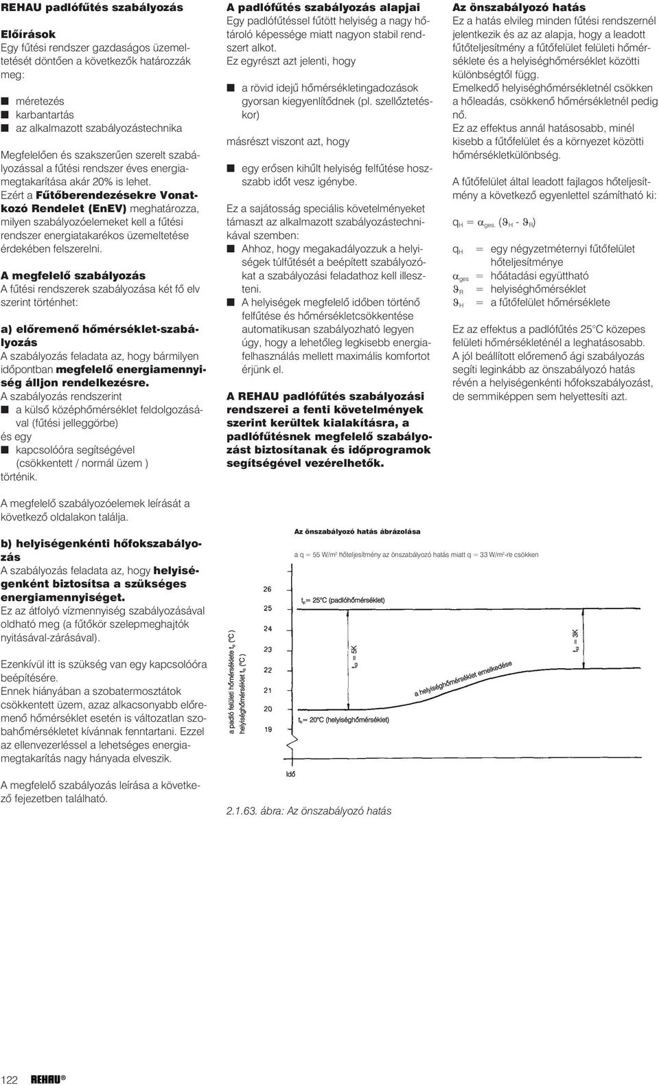 Ezért a Fûtõberendezésekre Vonatkozó Rendelet (EnEV) meghatározza, milyen szabályozóelemeket kell a fûtési rendszer energiatakarékos üzemeltetése érdekében felszerelni.