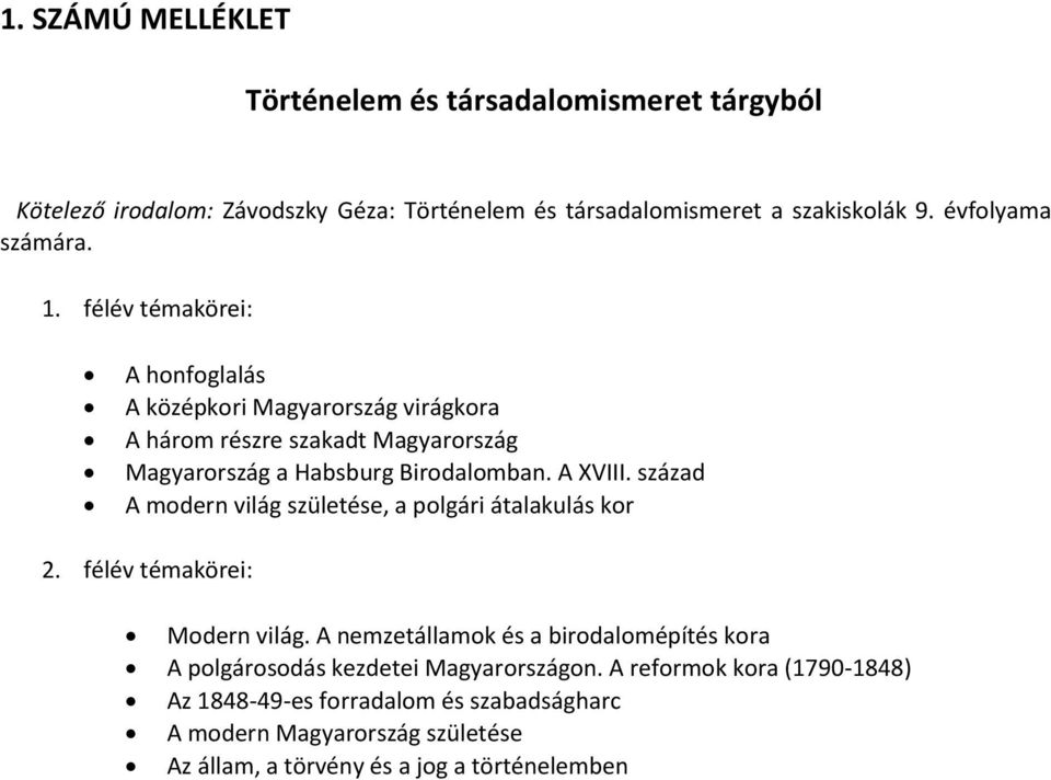 félév témakörei: A honfoglalás A középkori Magyarország virágkora A három részre szakadt Magyarország Magyarország a Habsburg Birodalomban. A XVIII.