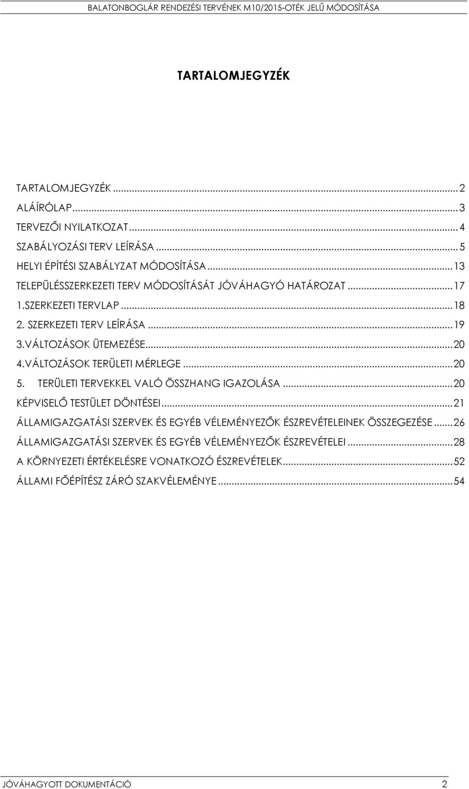 VÁLTOZÁSOK TERÜLETI MÉRLEGE... 20 5. TERÜLETI TERVEKKEL VALÓ ÖSSZHANG IGAZOLÁSA... 20 KÉPVISELŐ TESTÜLET DÖNTÉSEI.