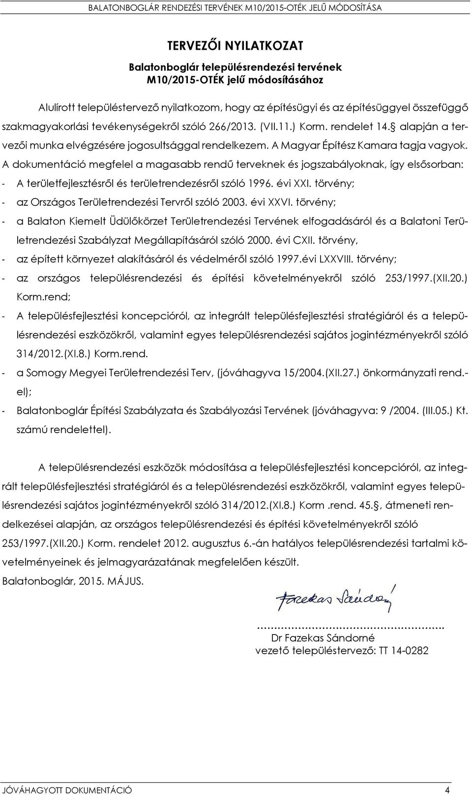 A dokumentáció megfelel a magasabb rendű terveknek és jogszabályoknak, így elsősorban: - A területfejlesztésről és területrendezésről szóló 1996. évi XXI.