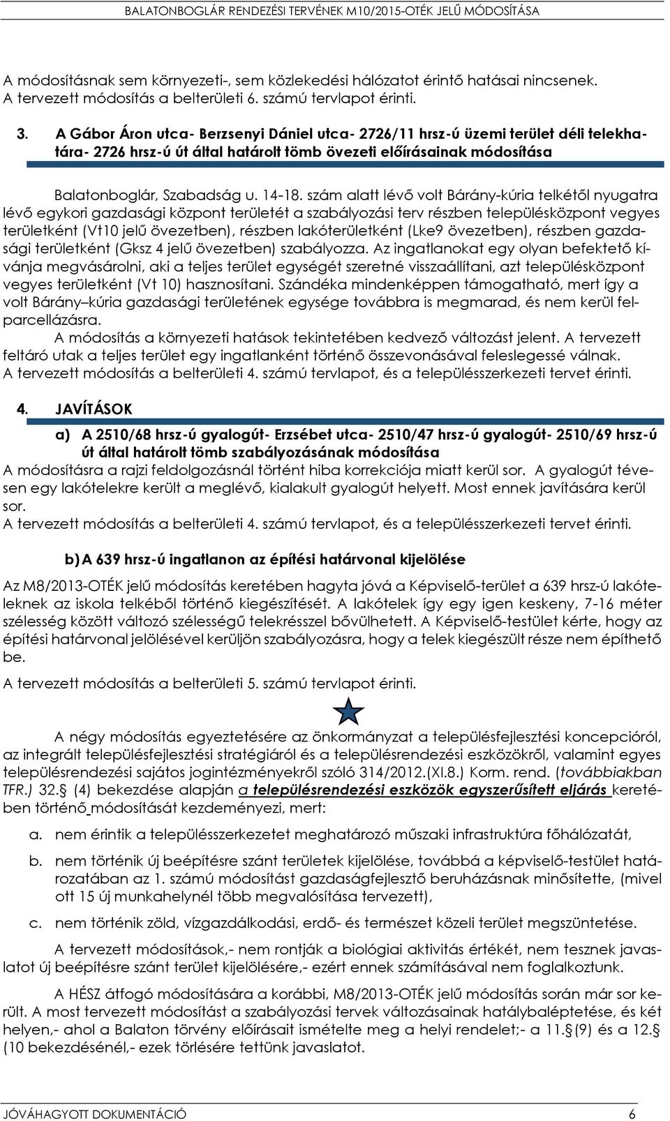 szám alatt lévő volt Bárány-kúria telkétől nyugatra lévő egykori gazdasági központ területét a szabályozási terv részben településközpont vegyes területként (Vt10 jelű övezetben), részben