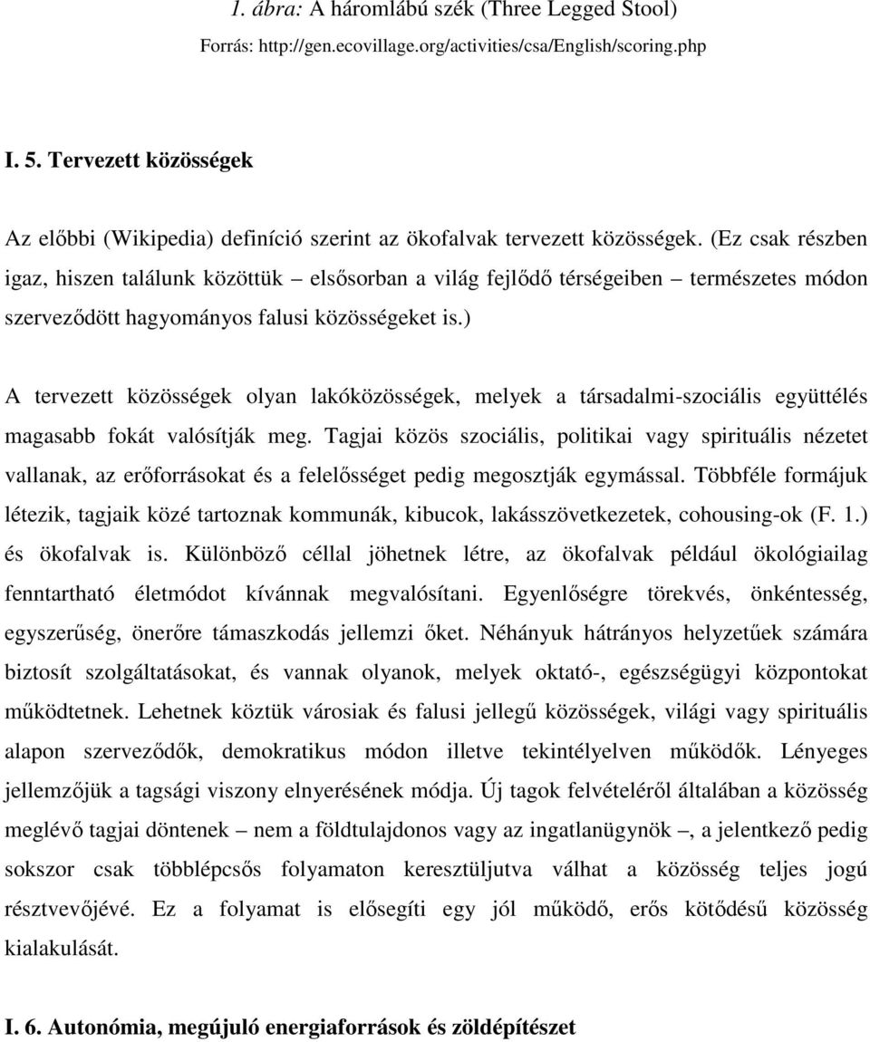 (Ez csak részben igaz, hiszen találunk közöttük elsősorban a világ fejlődő térségeiben természetes módon szerveződött hagyományos falusi közösségeket is.