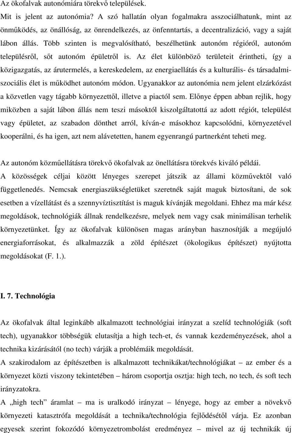 Több szinten is megvalósítható, beszélhetünk autonóm régióról, autonóm településről, sőt autonóm épületről is.