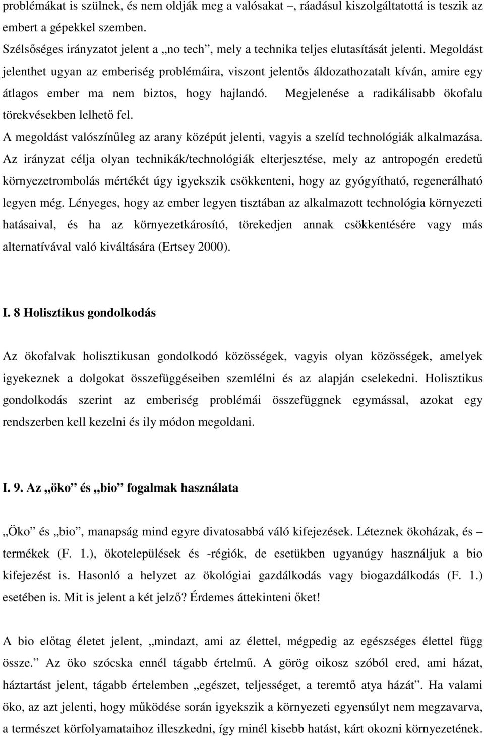 Megoldást jelenthet ugyan az emberiség problémáira, viszont jelentős áldozathozatalt kíván, amire egy átlagos ember ma nem biztos, hogy hajlandó.