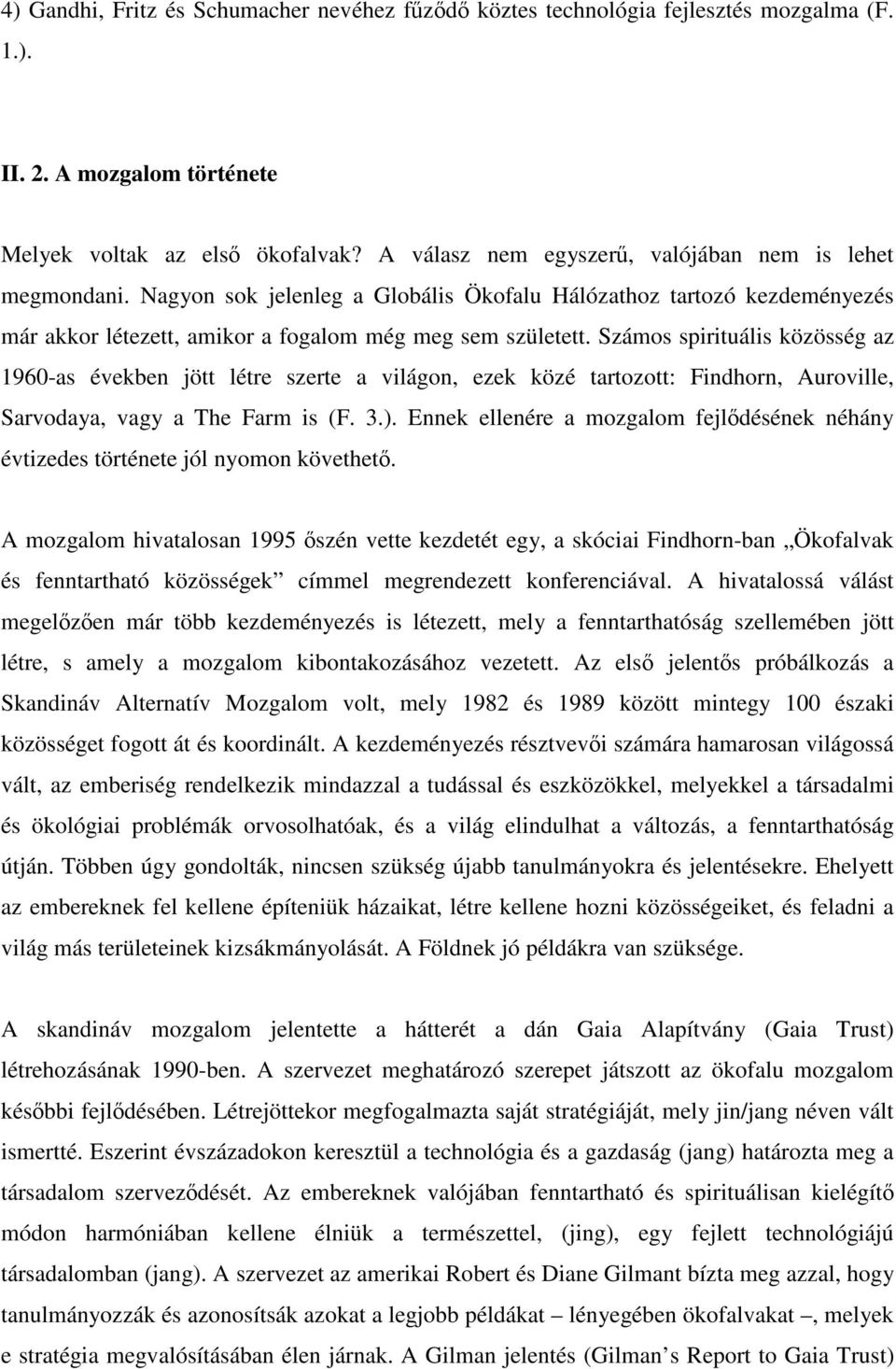 Számos spirituális közösség az 1960-as években jött létre szerte a világon, ezek közé tartozott: Findhorn, Auroville, Sarvodaya, vagy a The Farm is (F. 3.).