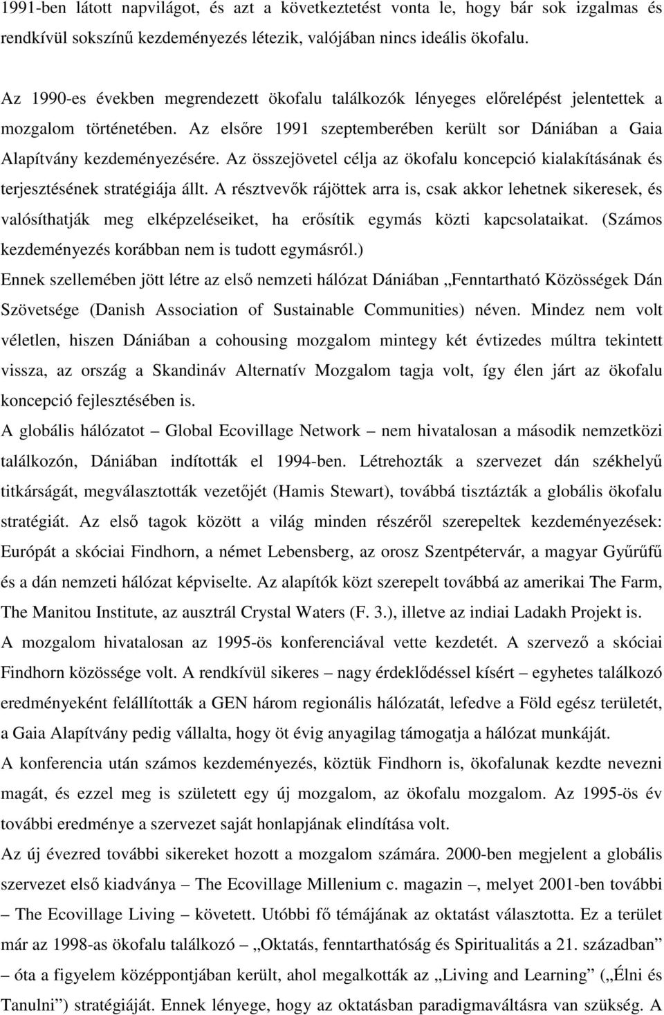 Az összejövetel célja az ökofalu koncepció kialakításának és terjesztésének stratégiája állt.