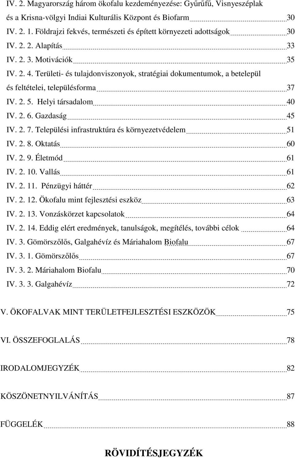 Területi- és tulajdonviszonyok, stratégiai dokumentumok, a betelepül és feltételei, településforma 37 IV. 2. 5. Helyi társadalom 40 IV. 2. 6. Gazdaság 45 IV. 2. 7.