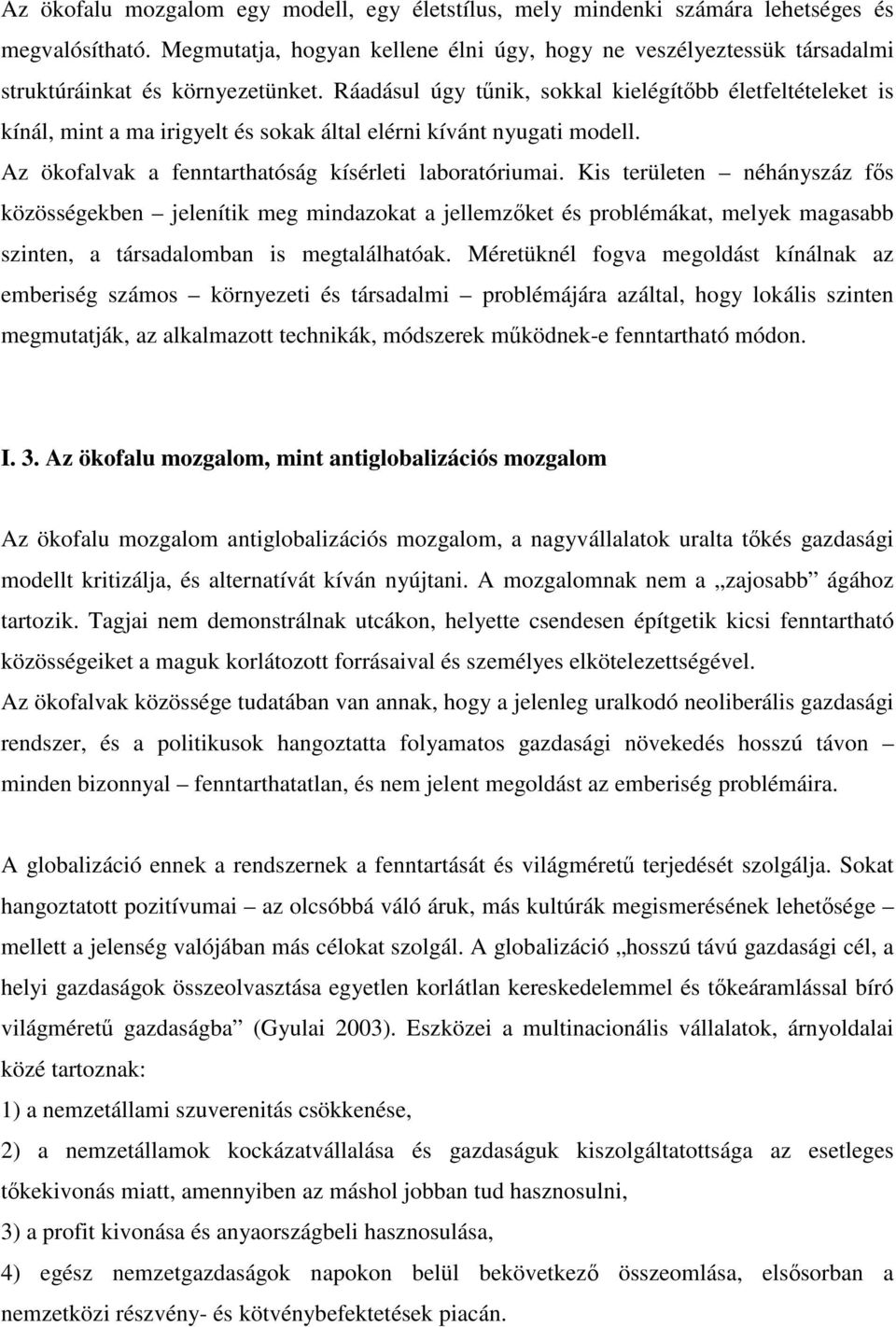 Ráadásul úgy tűnik, sokkal kielégítőbb életfeltételeket is kínál, mint a ma irigyelt és sokak által elérni kívánt nyugati modell. Az ökofalvak a fenntarthatóság kísérleti laboratóriumai.