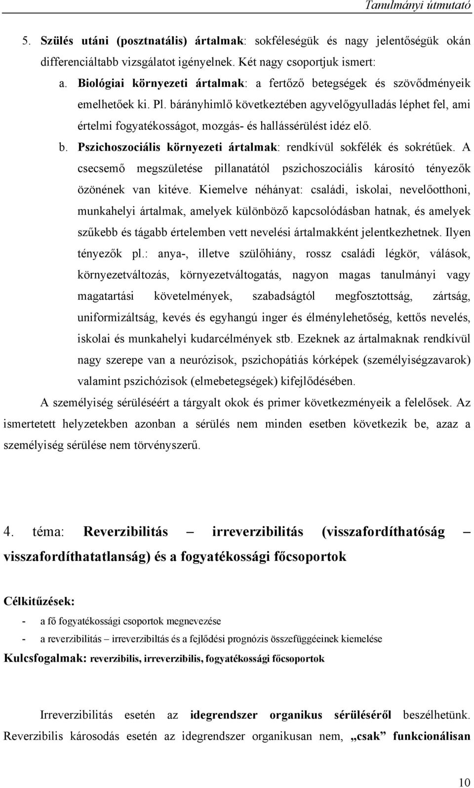 bárányhimlő következtében agyvelőgyulladás léphet fel, ami értelmi fogyatékosságot, mozgás- és hallássérülést idéz elő. b. Pszichoszociális környezeti ártalmak: rendkívül sokfélék és sokrétűek.