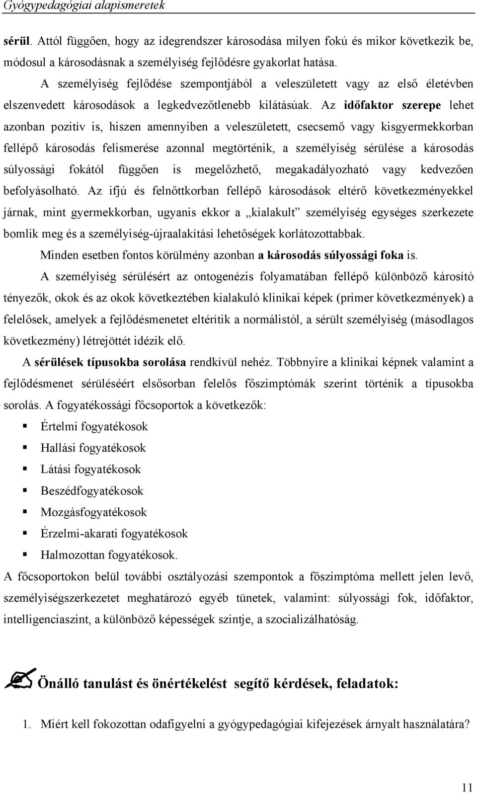 Az időfaktor szerepe lehet azonban pozitív is, hiszen amennyiben a veleszületett, csecsemő vagy kisgyermekkorban fellépő károsodás felismerése azonnal megtörténik, a személyiség sérülése a károsodás