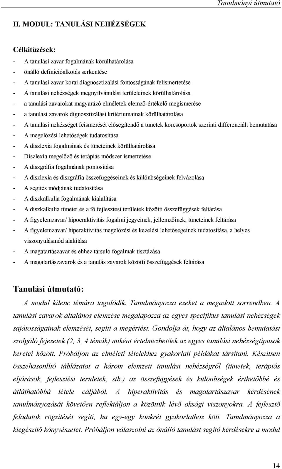 tanulási nehézségek megnyilvánulási területeinek körülhatárolása - a tanulási zavarokat magyarázó elméletek elemző-értékelő megismerése - a tanulási zavarok dignosztizálási kritériumainak