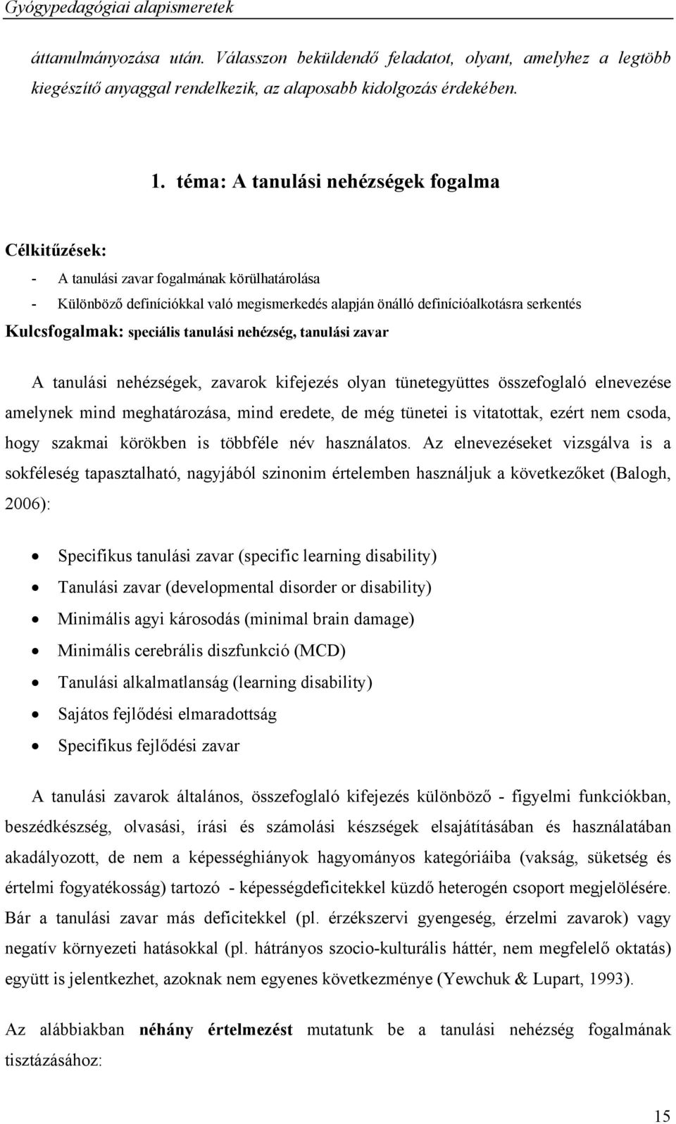 speciális tanulási nehézség, tanulási zavar A tanulási nehézségek, zavarok kifejezés olyan tünetegyüttes összefoglaló elnevezése amelynek mind meghatározása, mind eredete, de még tünetei is