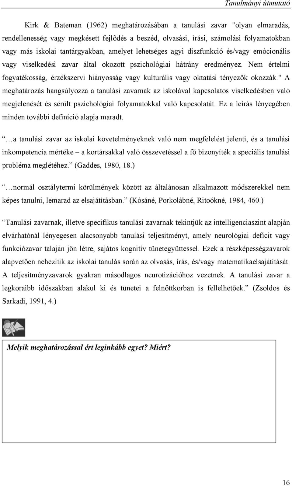 Nem értelmi fogyatékosság, érzékszervi hiányosság vagy kulturális vagy oktatási tényezôk okozzák.