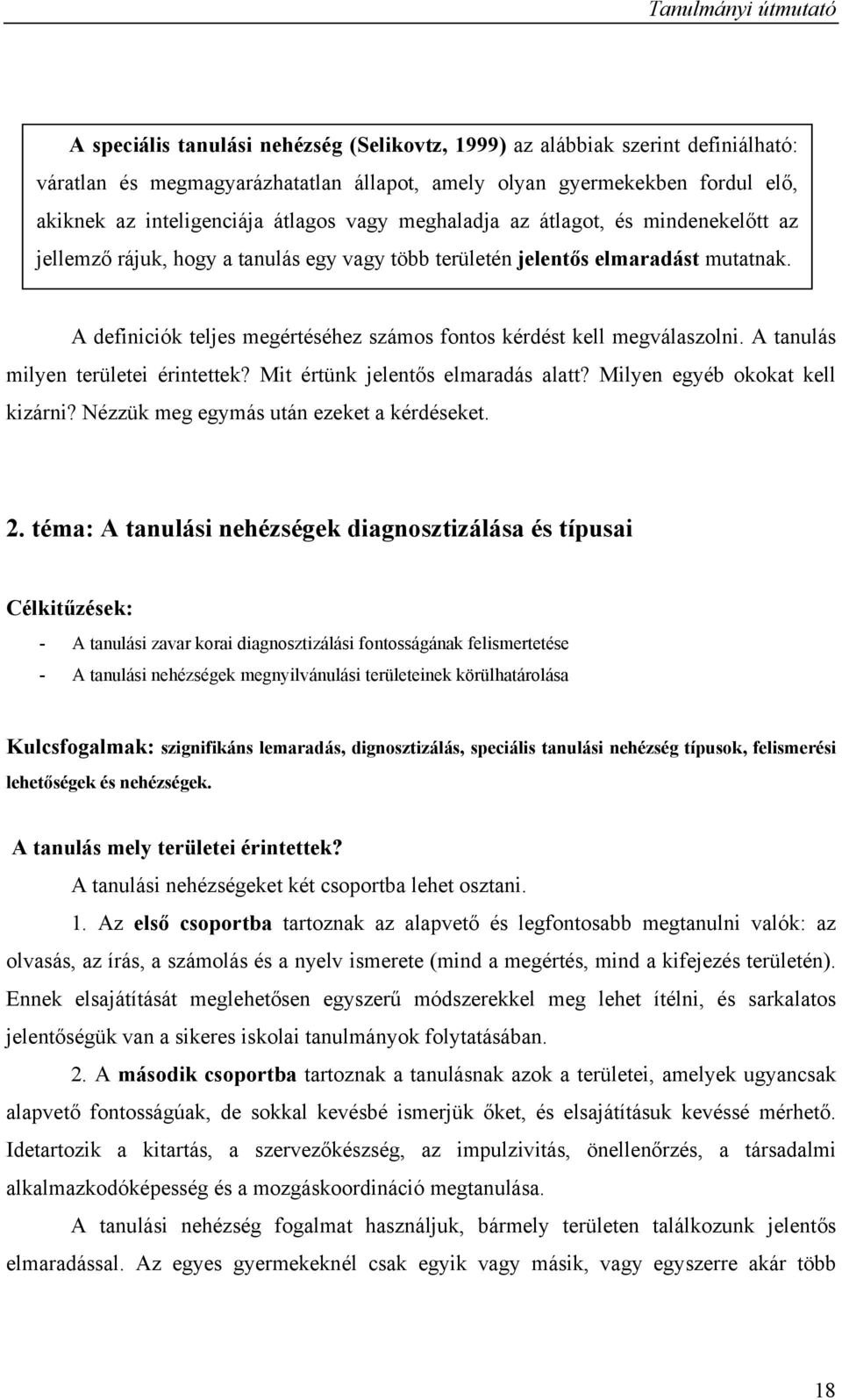 A definiciók teljes megértéséhez számos fontos kérdést kell megválaszolni. A tanulás milyen területei érintettek? Mit értünk jelentős elmaradás alatt? Milyen egyéb okokat kell kizárni?