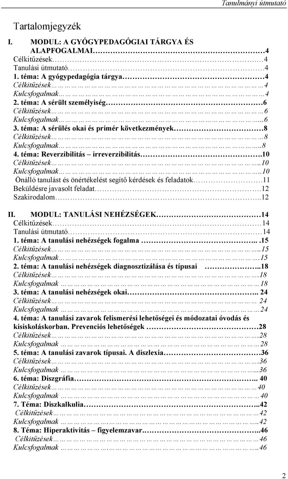 10 Célkitűzések..10 Kulcsfogalmak..10 Önálló tanulást és önértékelést segítő kérdések és feladatok.11 Beküldésre javasolt feladat.12 Szakirodalom..12 II.