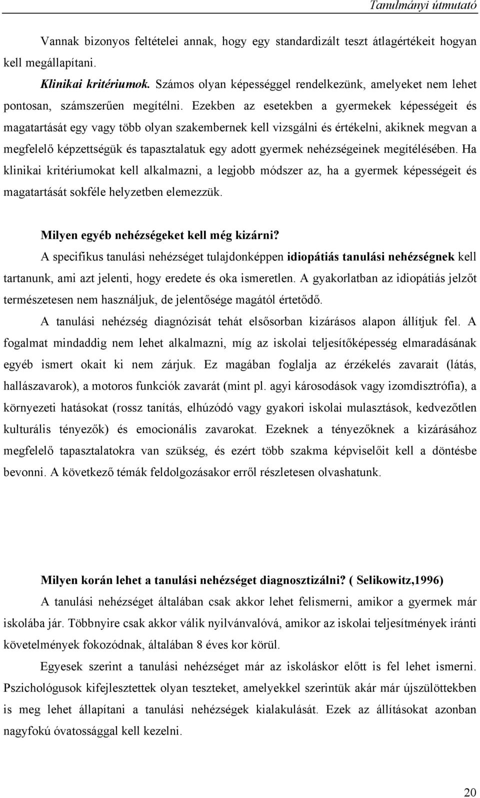 Ezekben az esetekben a gyermekek képességeit és magatartását egy vagy több olyan szakembernek kell vizsgálni és értékelni, akiknek megvan a megfelelő képzettségük és tapasztalatuk egy adott gyermek