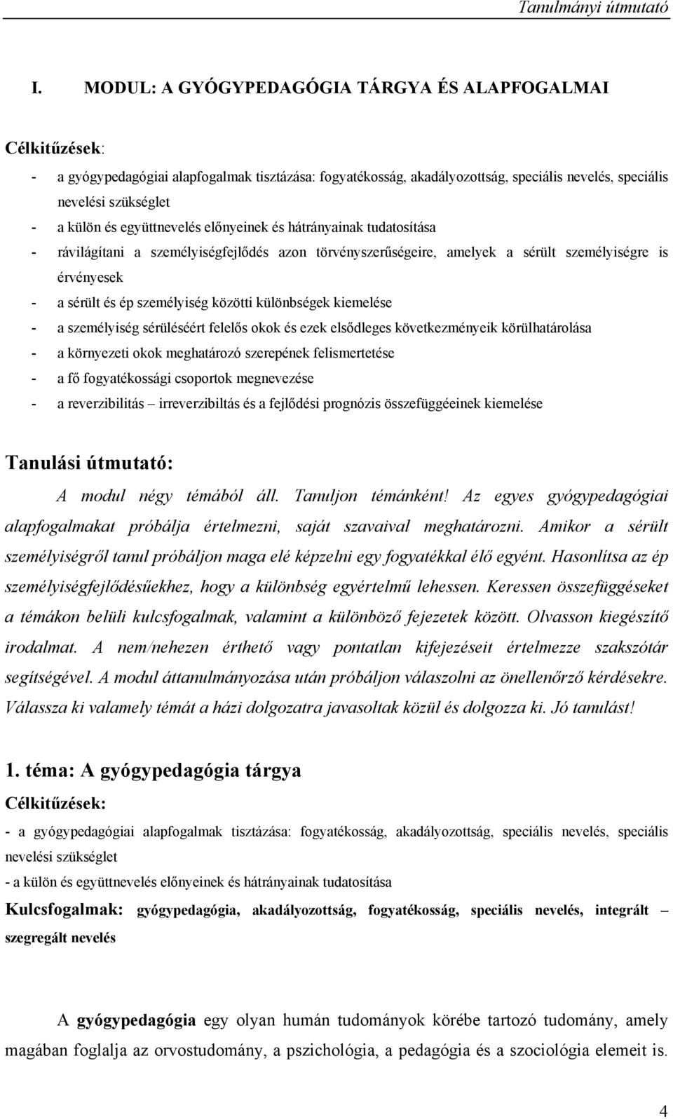 együttnevelés előnyeinek és hátrányainak tudatosítása - rávilágítani a személyiségfejlődés azon törvényszerűségeire, amelyek a sérült személyiségre is érvényesek - a sérült és ép személyiség közötti