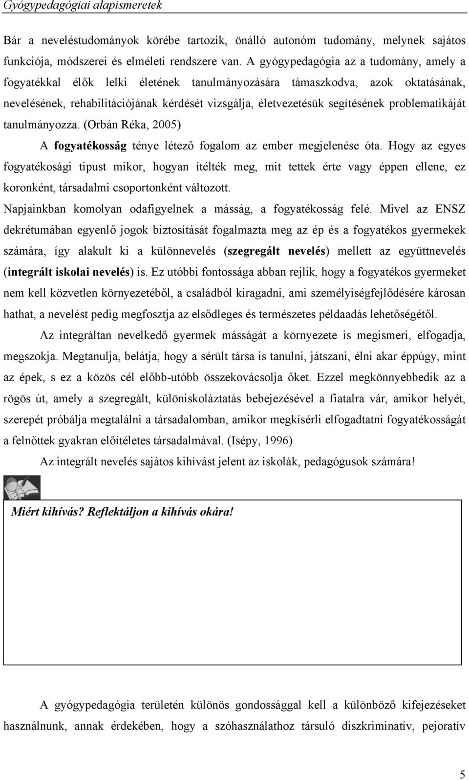 problematikáját tanulmányozza. (Orbán Réka, 2005) A fogyatékosság ténye létező fogalom az ember megjelenése óta.