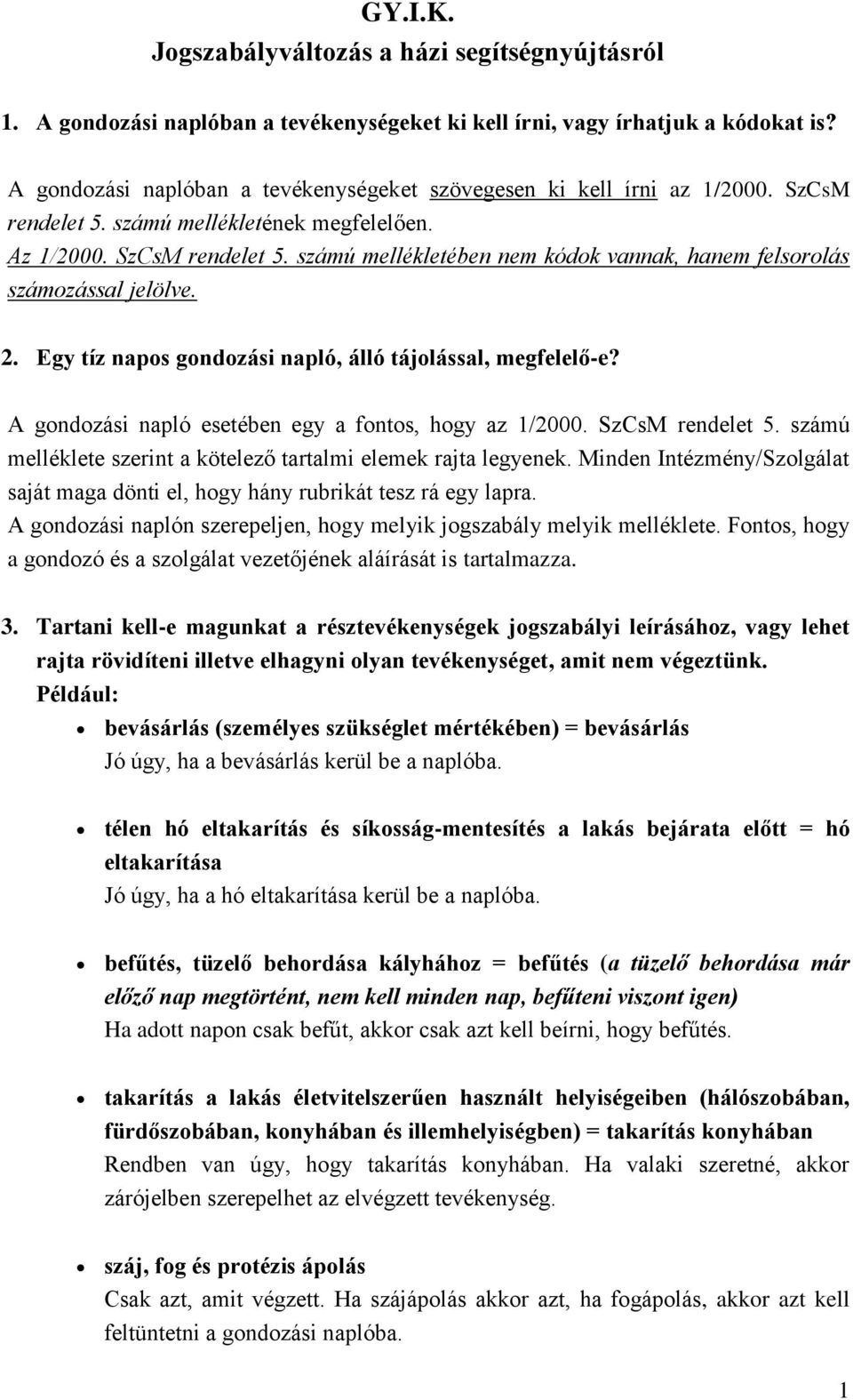 2. Egy tíz napos gondozási napló, álló tájolással, megfelelő-e? A gondozási napló esetében egy a fontos, hogy az 1/2000. SzCsM rendelet 5.