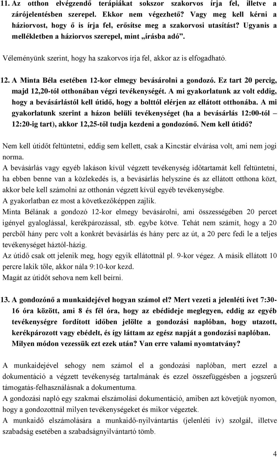 Véleményünk szerint, hogy ha szakorvos írja fel, akkor az is elfogadható. 12. A Minta Béla esetében 12-kor elmegy bevásárolni a gondozó.