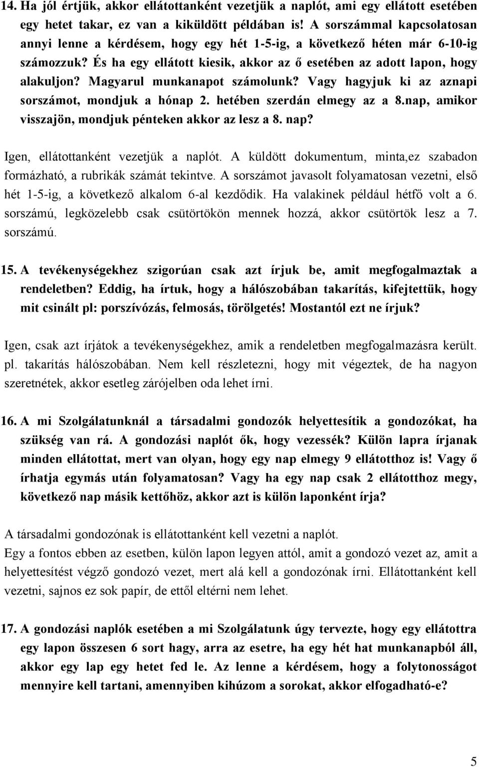 Magyarul munkanapot számolunk? Vagy hagyjuk ki az aznapi sorszámot, mondjuk a hónap 2. hetében szerdán elmegy az a 8.nap, amikor visszajön, mondjuk pénteken akkor az lesz a 8. nap?