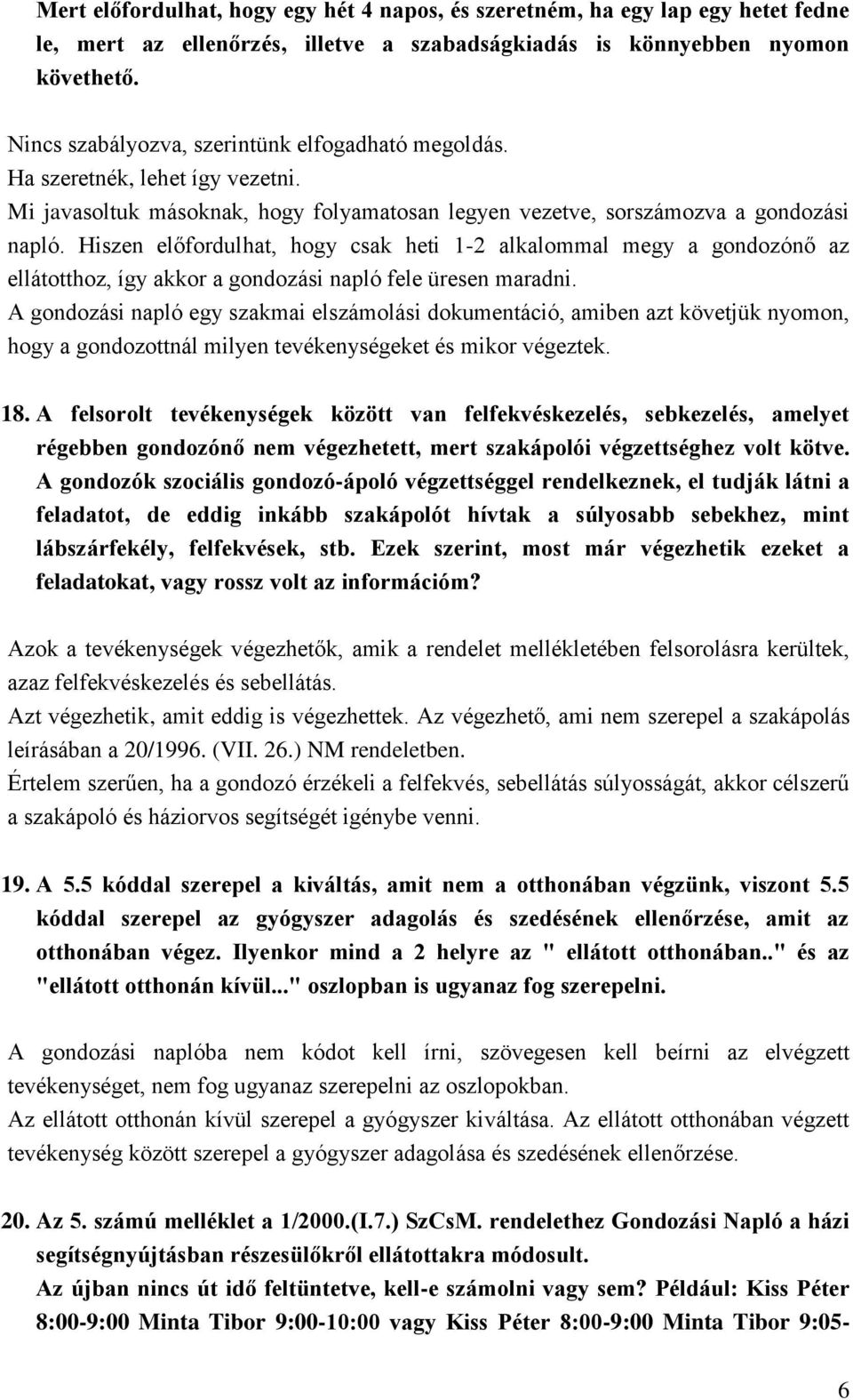 Hiszen előfordulhat, hogy csak heti 1-2 alkalommal megy a gondozónő az ellátotthoz, így akkor a gondozási napló fele üresen maradni.