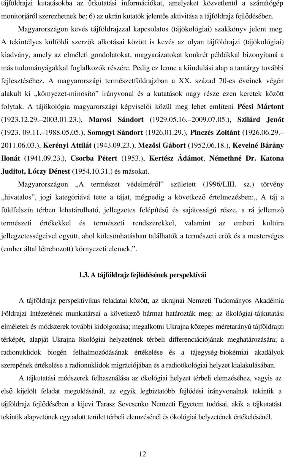 A tekintélyes külföldi szerzők alkotásai között is kevés az olyan tájföldrajzi (tájökológiai) kiadvány, amely az elméleti gondolatokat, magyarázatokat konkrét példákkal bizonyítaná a más